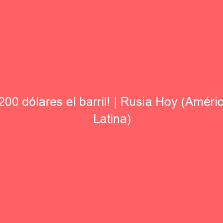 ¡200 dólares el barril! | Rusia Hoy (América Latina)