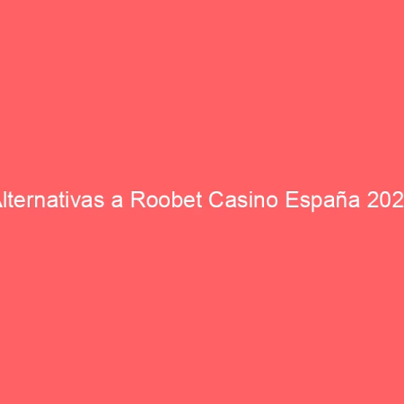 Alternativas a Roobet Casino España 2026