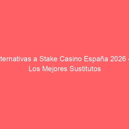 Alternativas a Stake Casino España 2026 — Los Mejores Sustitutos