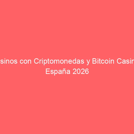 Casinos con Criptomonedas y Bitcoin Casinos España 2026