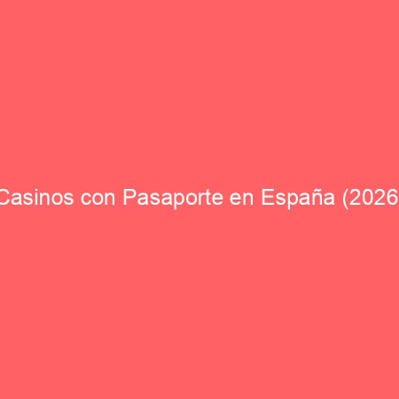 Casinos con Pasaporte en España (2026)