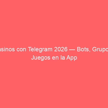 Casinos con Telegram 2026 — Bots, Grupos y Juegos en la App
