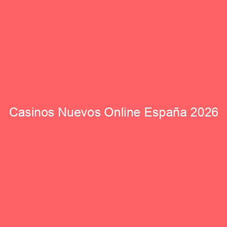 Casinos Nuevos Online España 2026