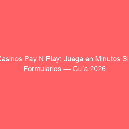 Casinos Pay N Play: Juega en Minutos Sin Formularios — Guía 2026