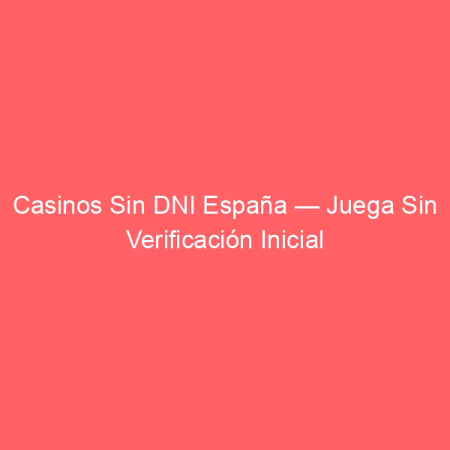 Mejores Casinos Sin DNI en España 2026: Jugar Sin Verificación
