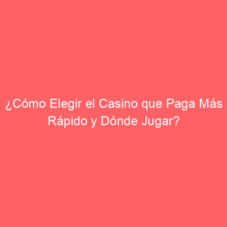 ¿Qué Casinos con Retirada Instantánea Pagan de Verdad en 2026?