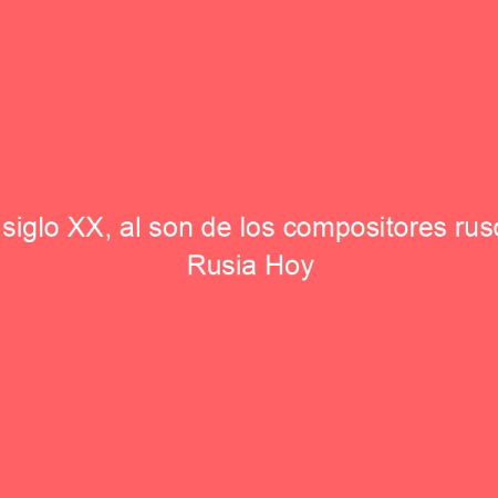 El siglo XX, al son de los compositores rusos | Rusia Hoy