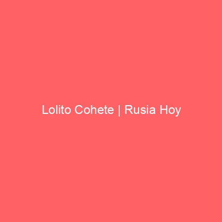 Lolito Cohete | Rusia Hoy