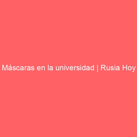 Máscaras en la universidad | Rusia Hoy