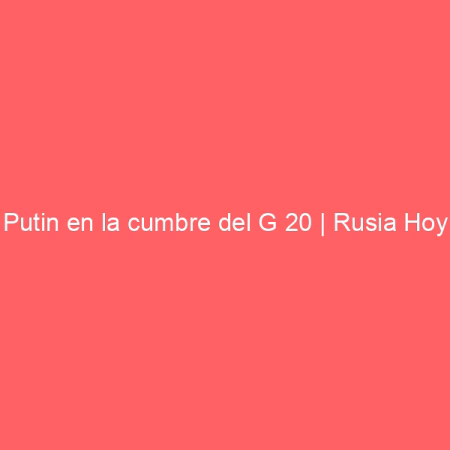 Putin en la cumbre del G 20 | Rusia Hoy