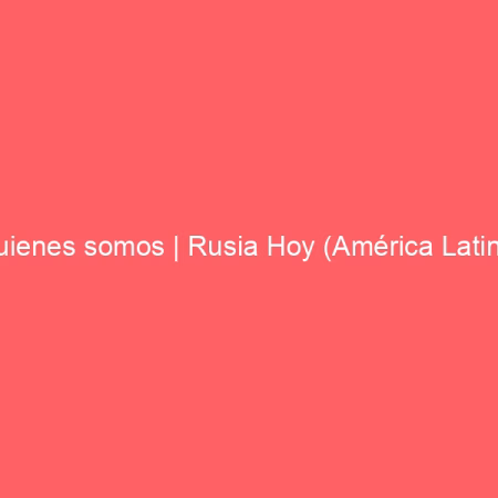 Quienes somos | Rusia Hoy (América Latina)