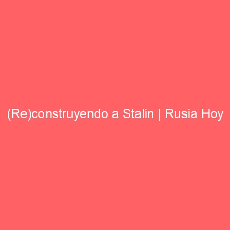 (Re)construyendo a Stalin | Rusia Hoy