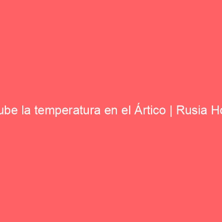 Sube la temperatura en el Ártico | Rusia Hoy