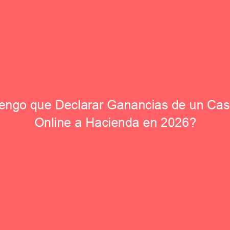¿Tengo que Declarar Ganancias de un Casino Online a Hacienda en 2026?