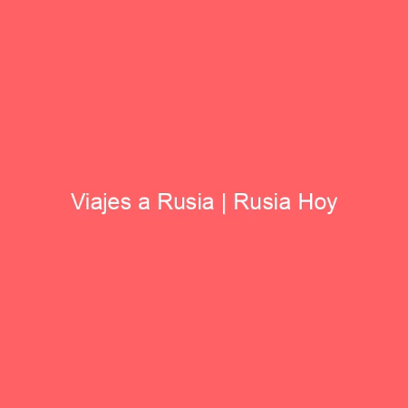 Viajes a Rusia | Rusia Hoy